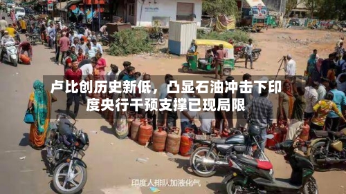 卢比创历史新低，凸显石油冲击下印度央行干预支撑已现局限-第1张图片