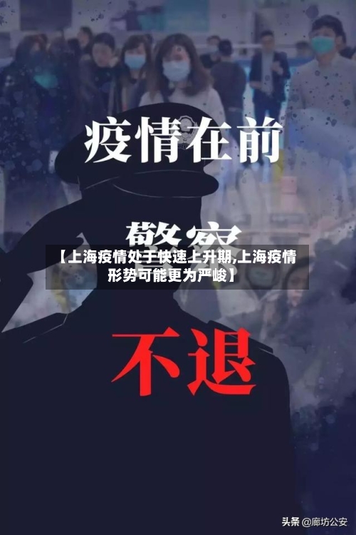 【上海疫情处于快速上升期,上海疫情形势可能更为严峻】