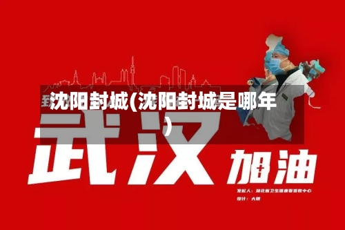 沈阳封城(沈阳封城是哪年)