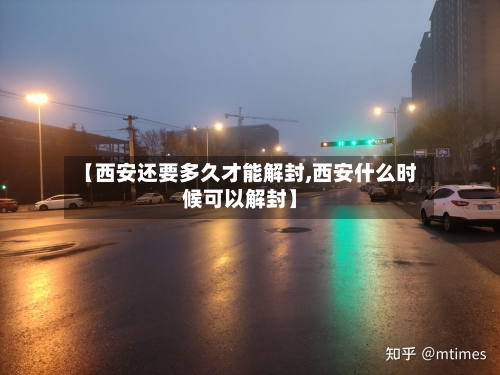 【西安还要多久才能解封,西安什么时候可以解封】