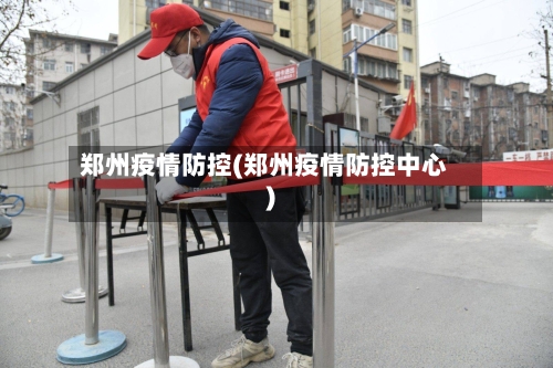 郑州疫情防控(郑州疫情防控中心)